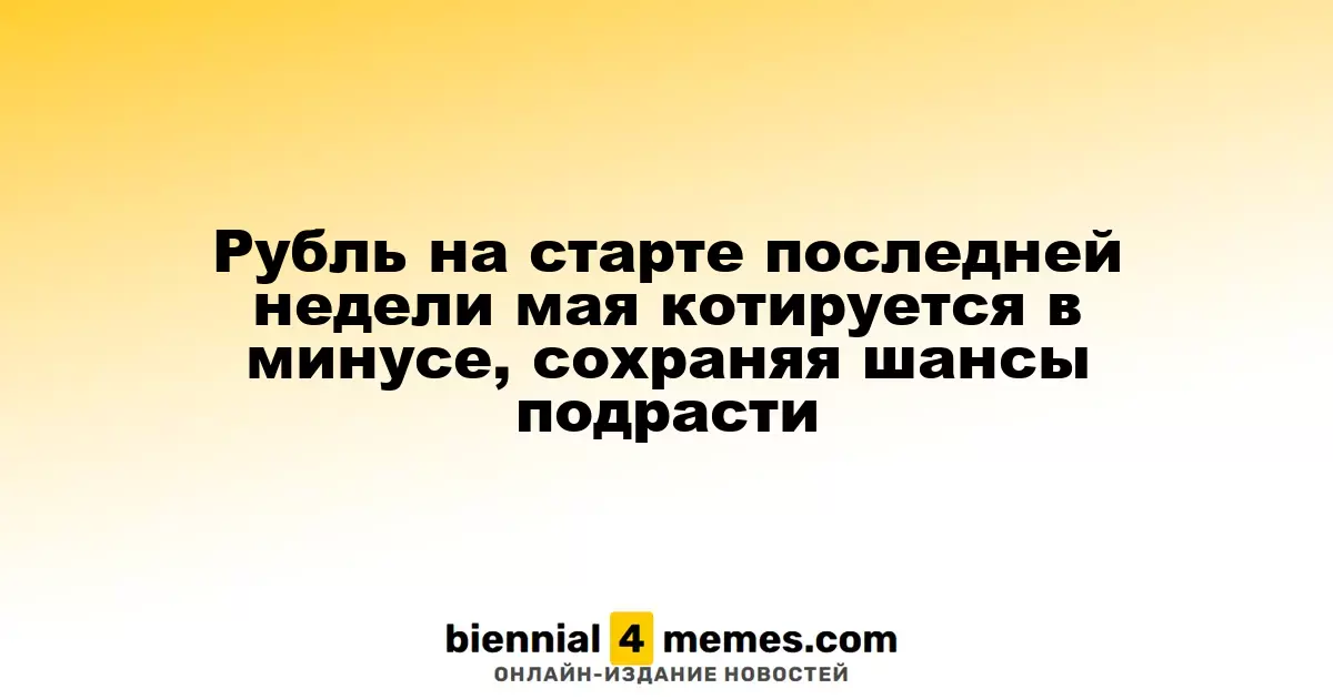Рубль на старте последней недели мая котируется в минусе, сохраняя шансы подрасти
