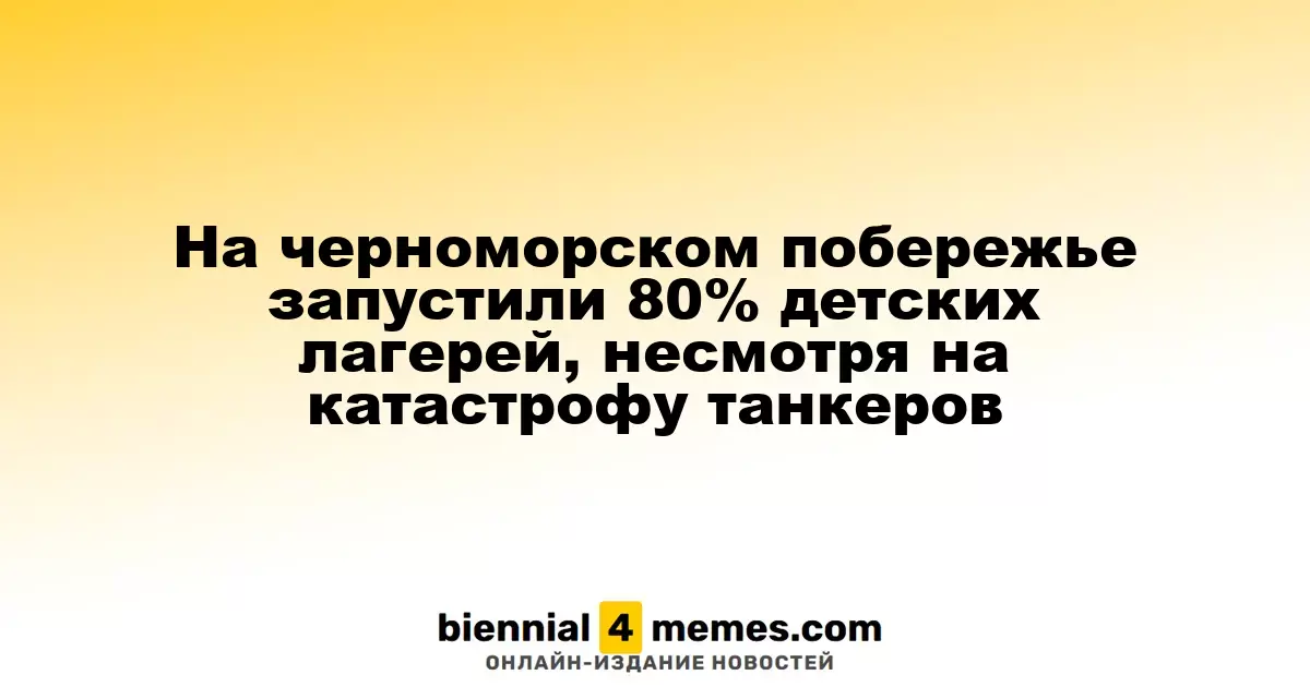 На Черноморском побережье открыли 80% детских лагерей, несмотря на аварию с танкерами