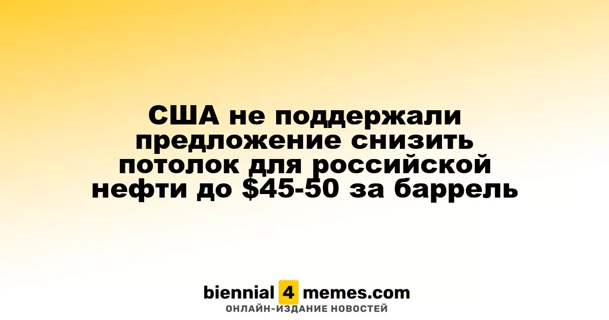 США не поддержали предложение снизить потолок для российской нефти до $45-50 за баррель