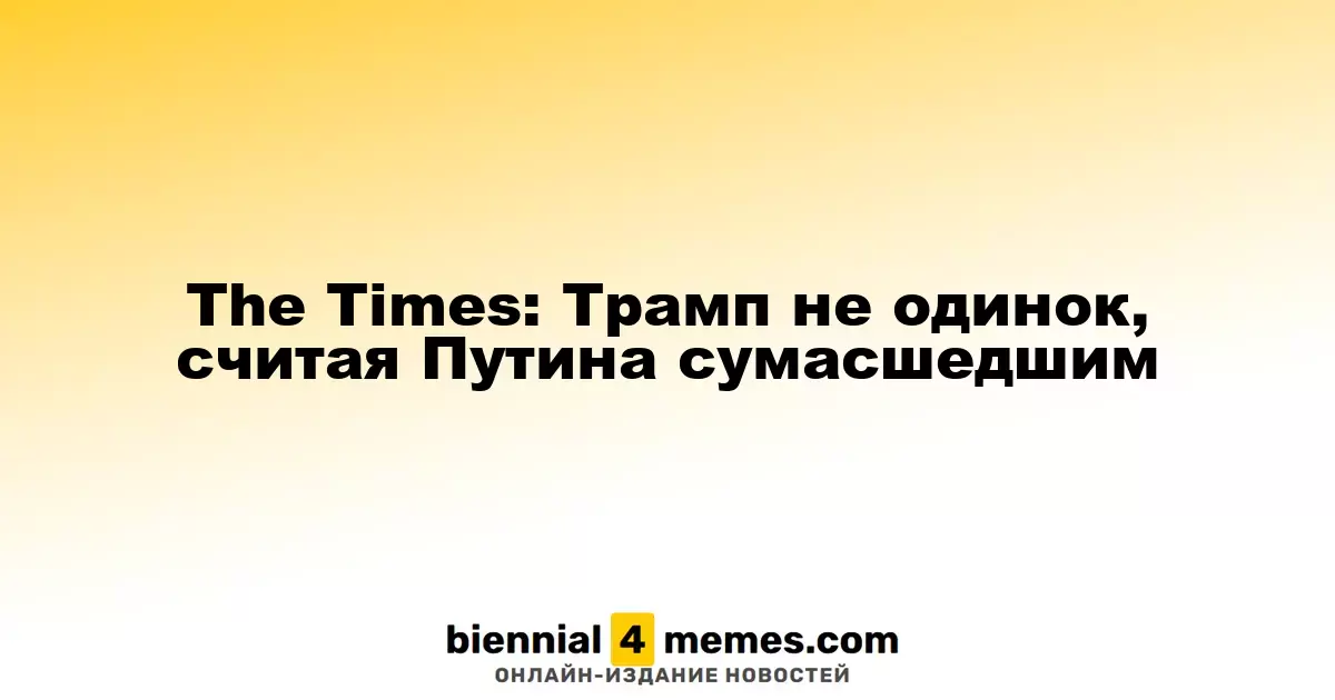 The Times: Трамп не одинок, считая Путина сумасшедшим