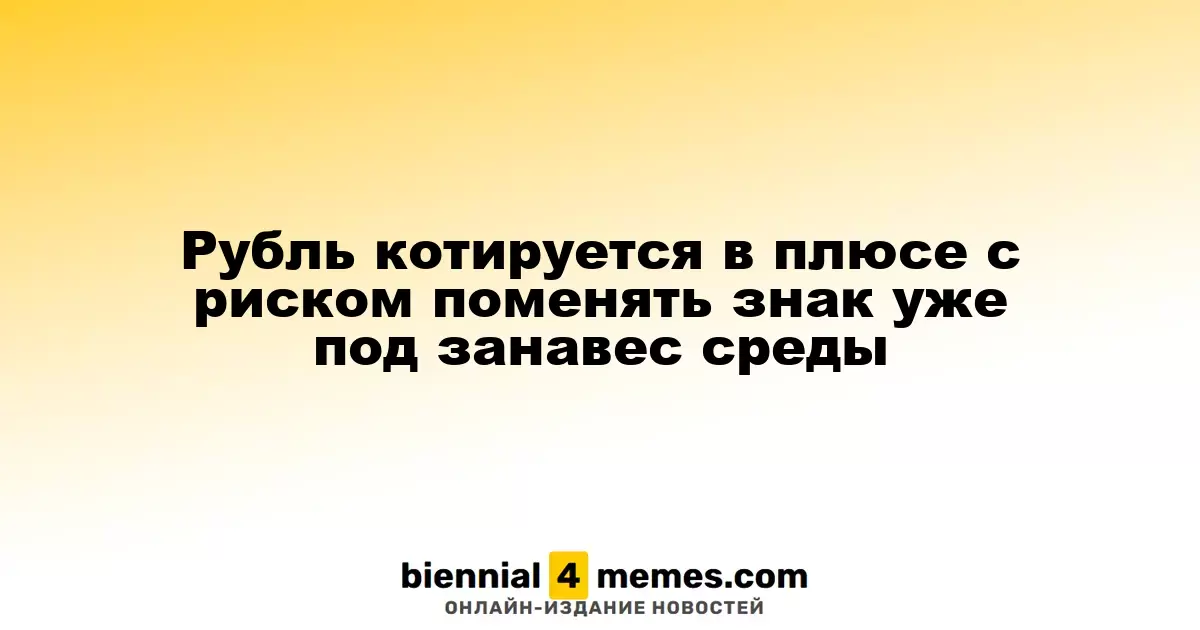 Рубль демонстрирует рост, однако рискует изменить направление к вечеру среды