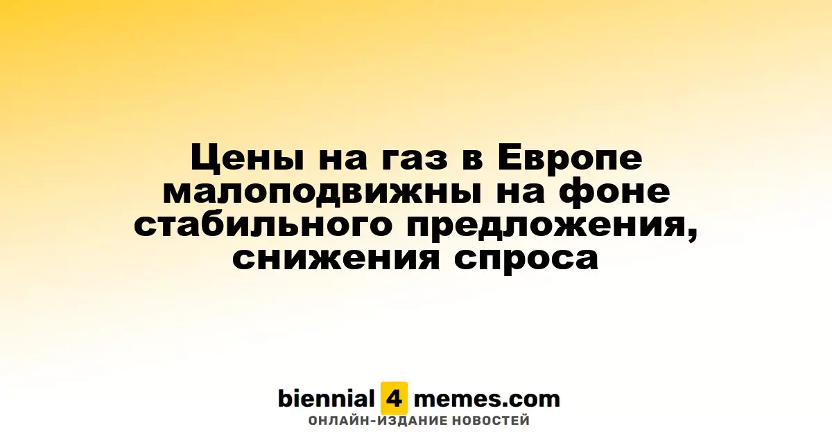 Цены на газ в Европе остаются стабильными из-за постоянного предложения и снижения потребления