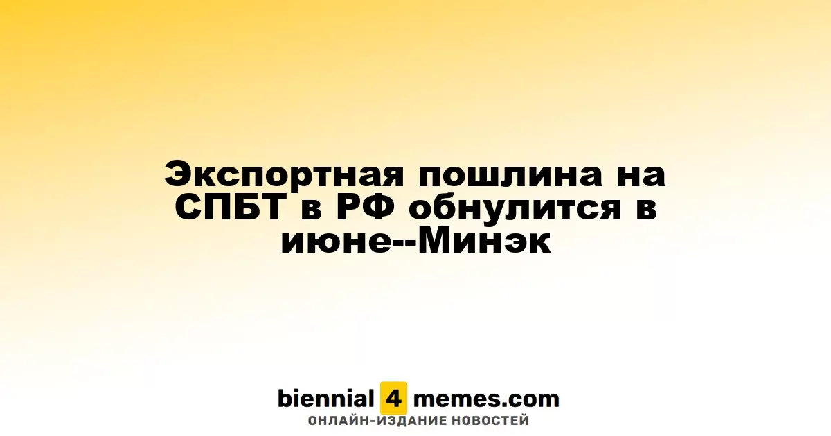 Экспортная пошлина на СПБТ в России будет отменена в июне — Минэкономразвития