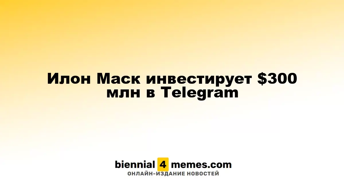 Илон Маск инвестирует $300 млн в Telegram
