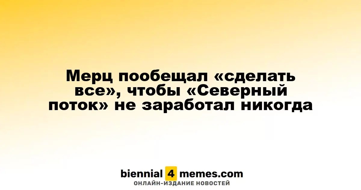 Мерц пообещал «сделать все», чтобы «Северный поток» не заработал никогда