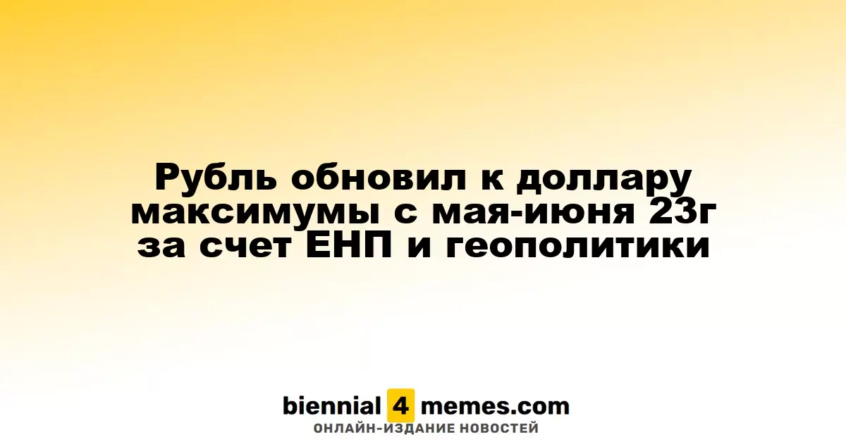 Рубль достиг максимальных значений к доллару с июня 2023 года благодаря ЕНП и геополитическим факторам