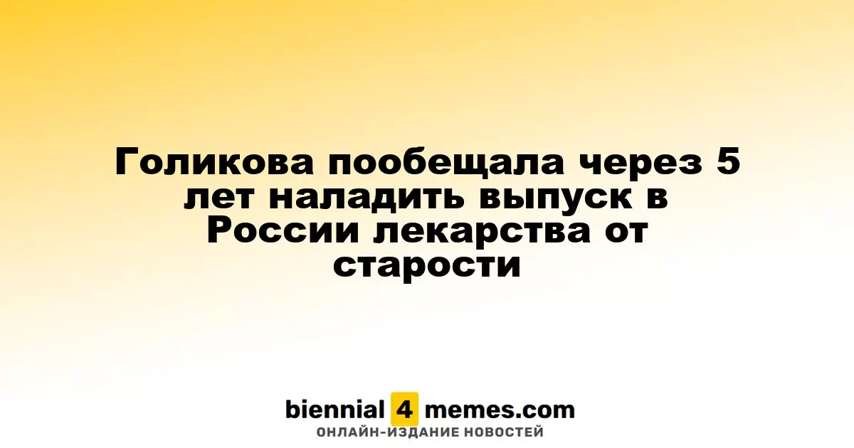 Голикова обещает запустить производство лекарства от старения в России к 2028 году
