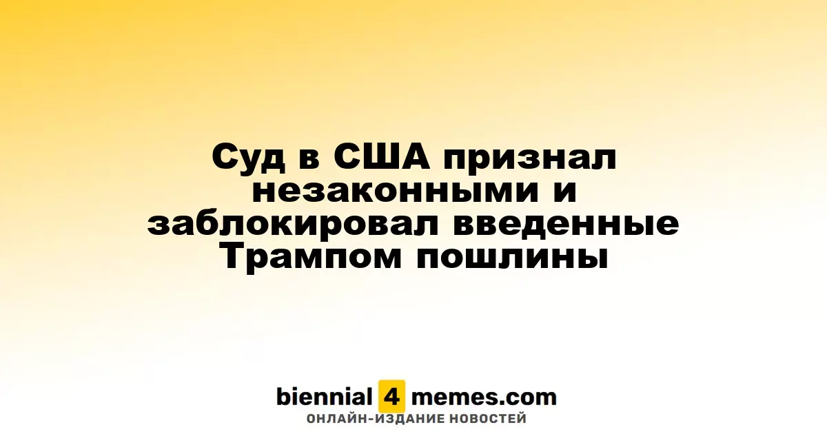 Американский суд отменил и заблокировал тарифы, введенные Трампом