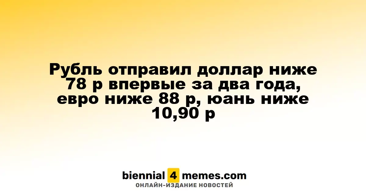 Рубль впервые за два года опустил доллар ниже 78 рублей, евро - ниже 88 рублей, юань - ниже 10,90 рублей