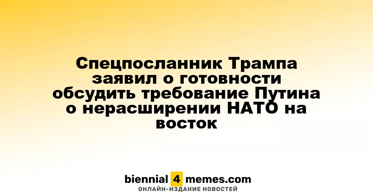 Специальный посланник Трампа сообщил о готовности обсудить российские требования касательно НАТО