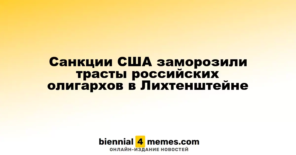 Санкции США заморозили трасты российских олигархов в Лихтенштейне