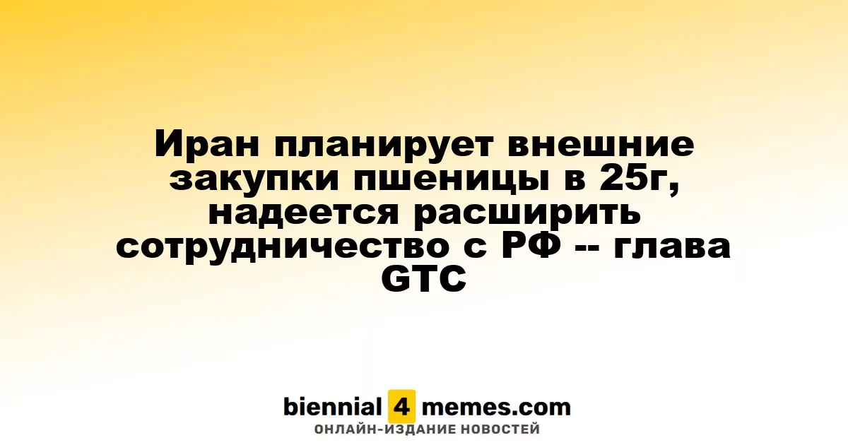 Иран намерен закупить пшеницу за границей в 2025 году и рассчитывает на укрепление связей с Россией