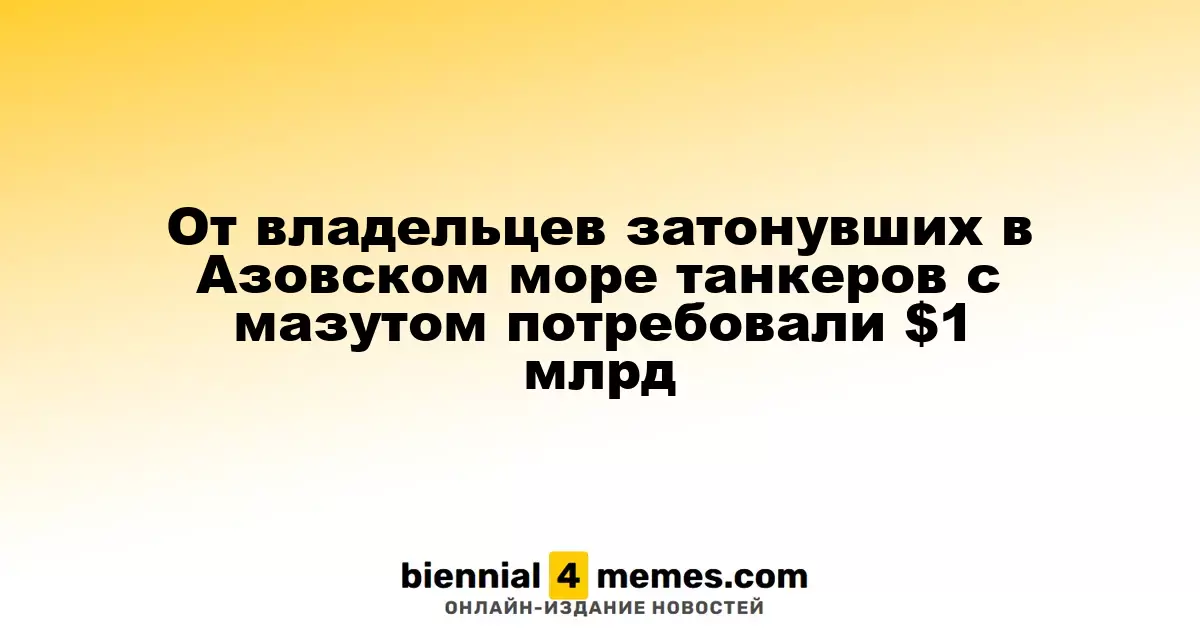 Владельцам затонувших танкеров в Азовском море предъявили иск на сумму $1 миллиард