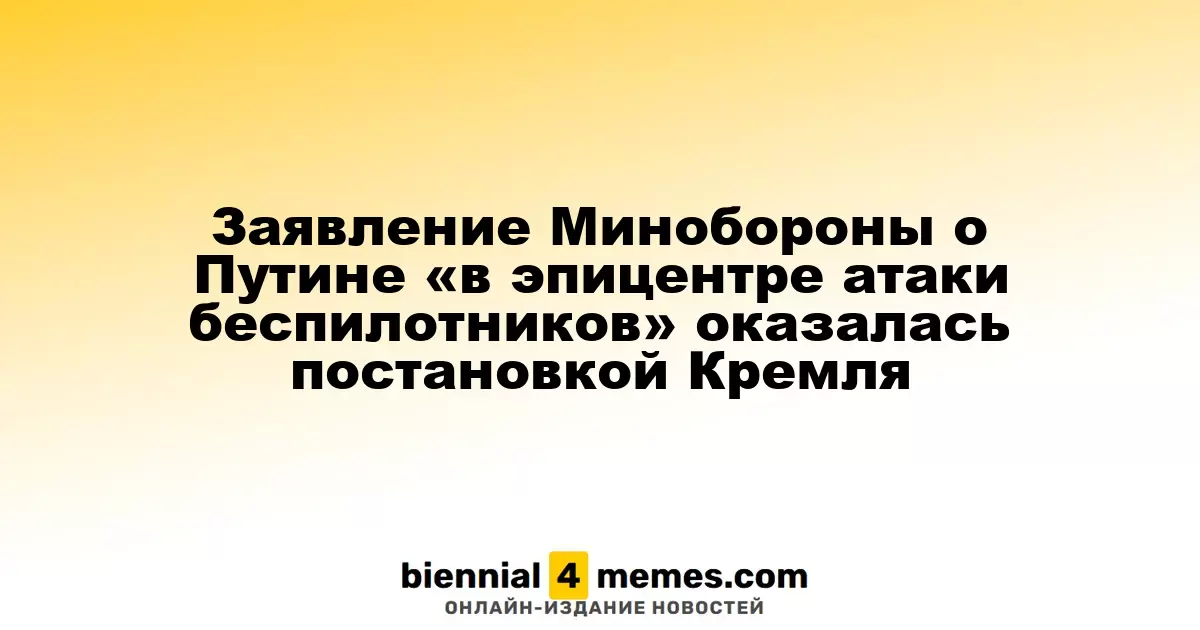 Заявление Минобороны о Путине «в эпицентре атаки беспилотников» оказалась постановкой Кремля