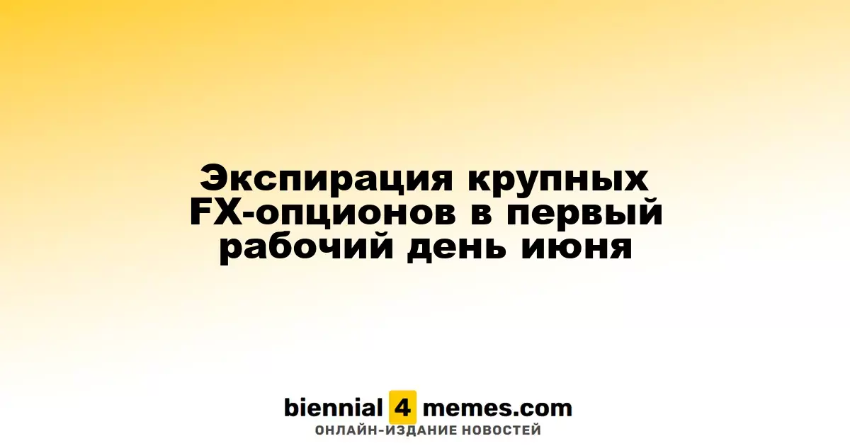 Экспирация крупных FX-опционов в первый рабочий день июня