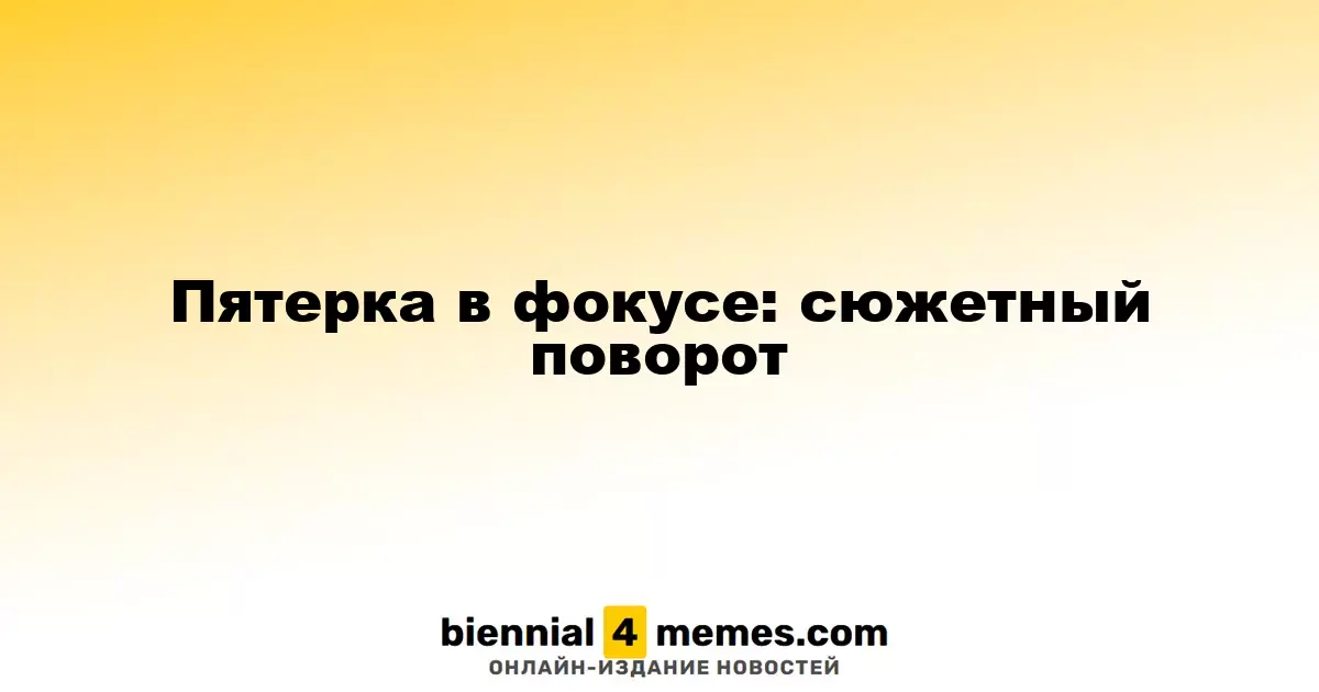 Пятерка в фокусе: сюжетный поворот
