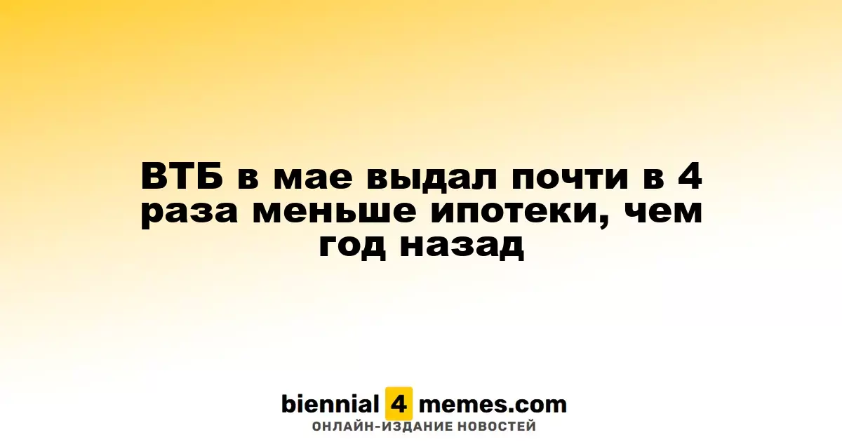 ВТБ в мае сократил объем ипотечного кредитования почти в четыре раза по сравнению с прошлым годом