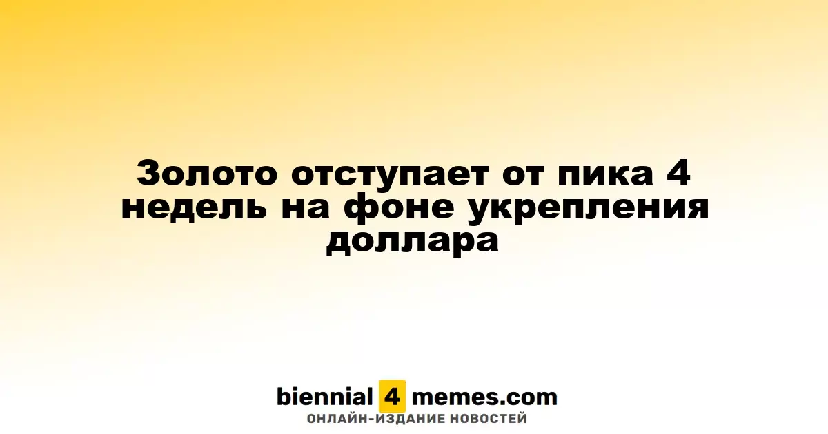 Золото отступает от пика 4 недель на фоне укрепления доллара
