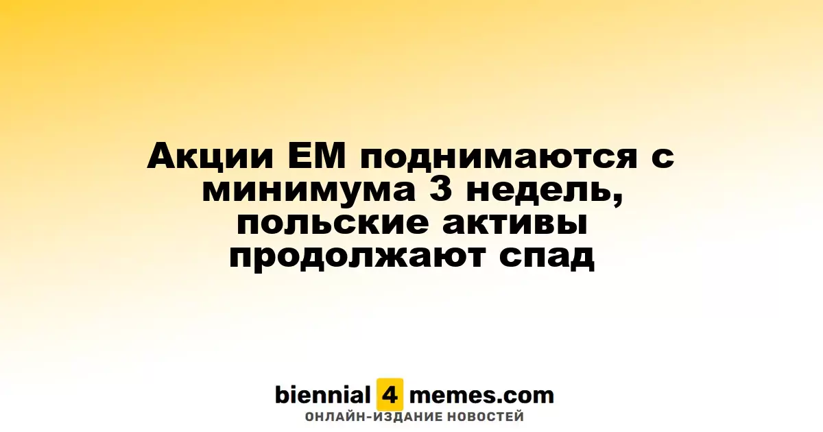 Акции развивающихся рынков восстанавливаются, польские активы продолжают падение