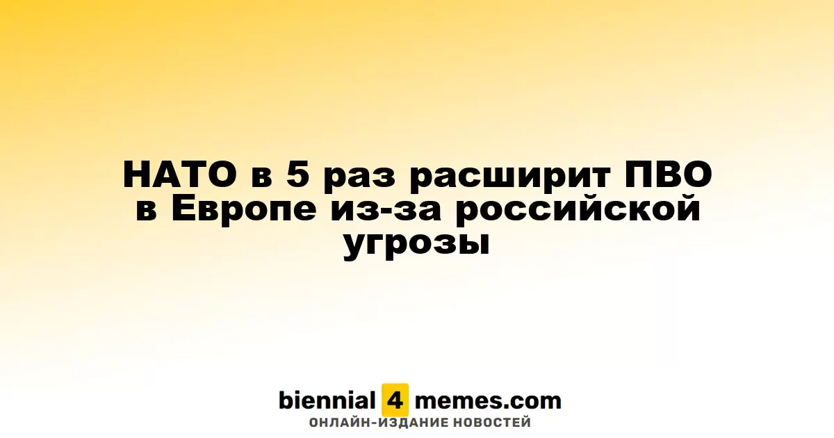 НАТО планирует пятикратное увеличение системы ПВО в Европе в ответ на угрозу со стороны России
