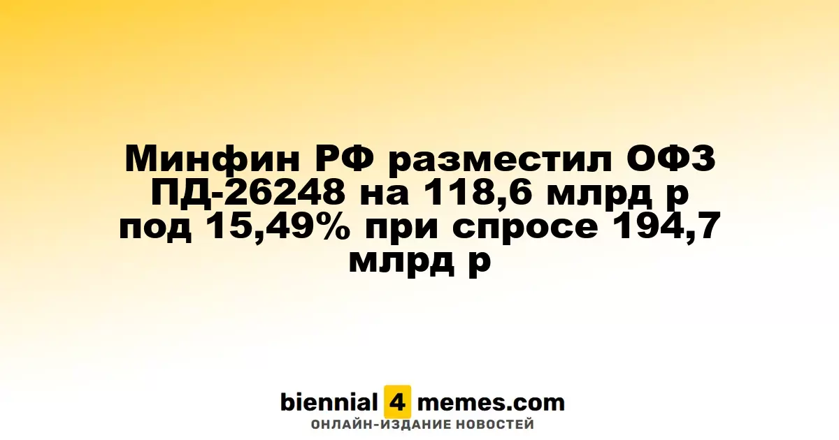 Минфин России провел аукцион по размещению ОФЗ ПД-26248 на 118,6 млрд рублей с доходностью 15,49% при спросе 194,7 млрд рублей