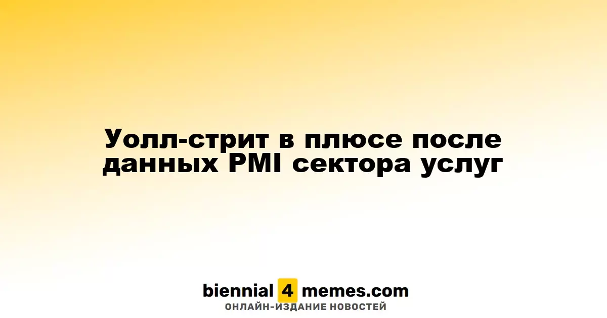 Уолл-стрит демонстрирует рост на фоне отчётов PMI в сфере услуг