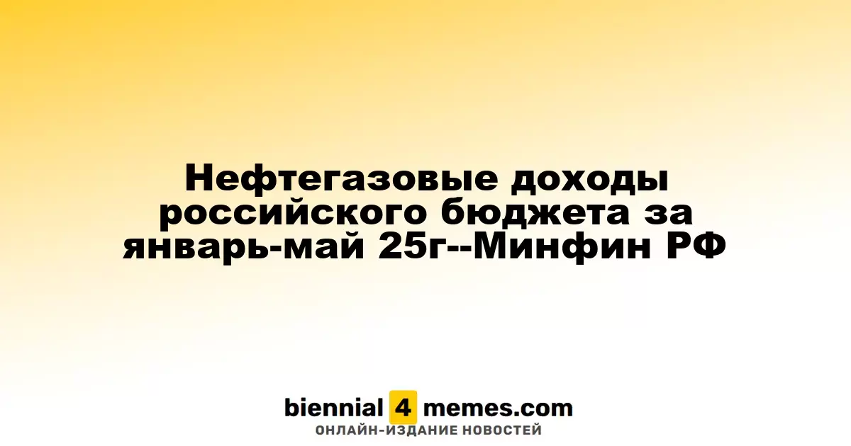 Нефтегазовые доходы российского бюджета за январь-май 25г--Минфин РФ