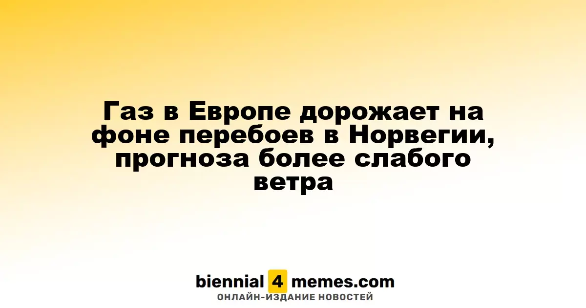Цены на газ в Европе увеличиваются из-за неполадок в Норвегии и ожидания сниженного ветра