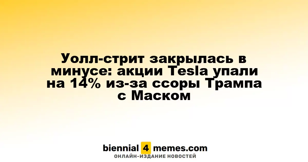 Фондовые рынки США завершили день в красной зоне: акции Tesla упали на 14% из-за конфликта между Трампом и Маском