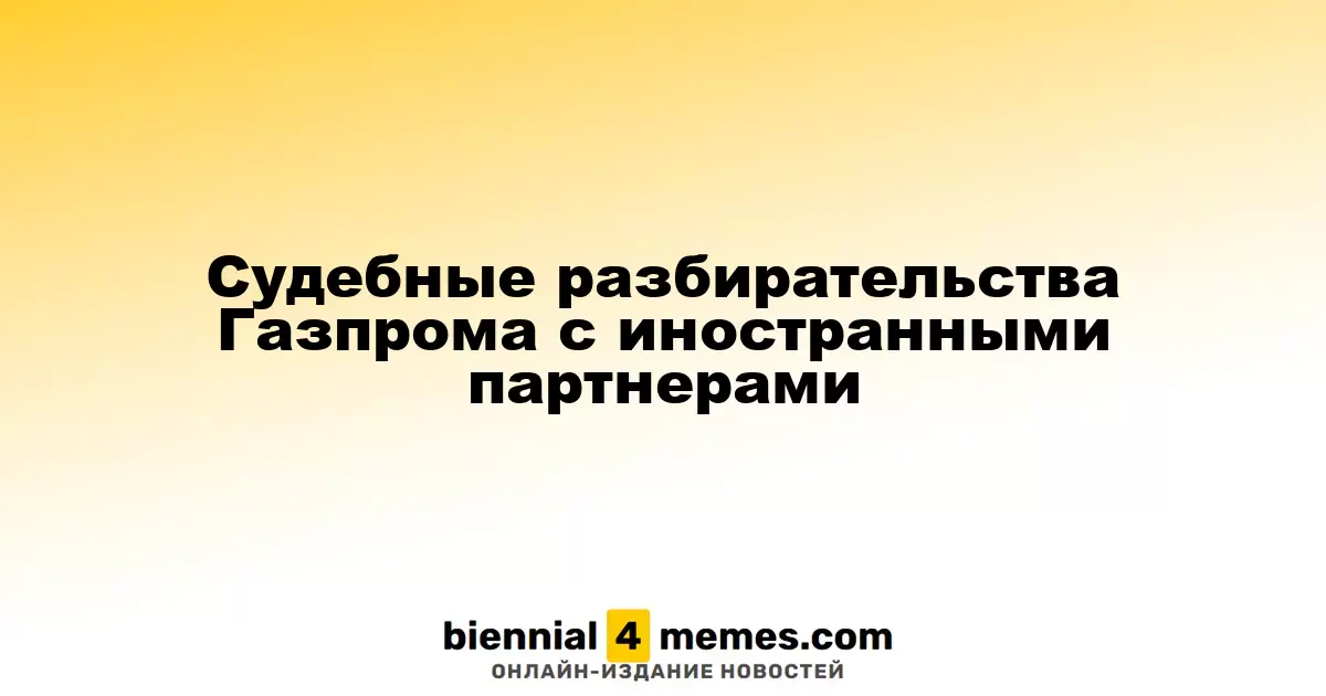 Юридические споры Газпрома с зарубежными контрагентами