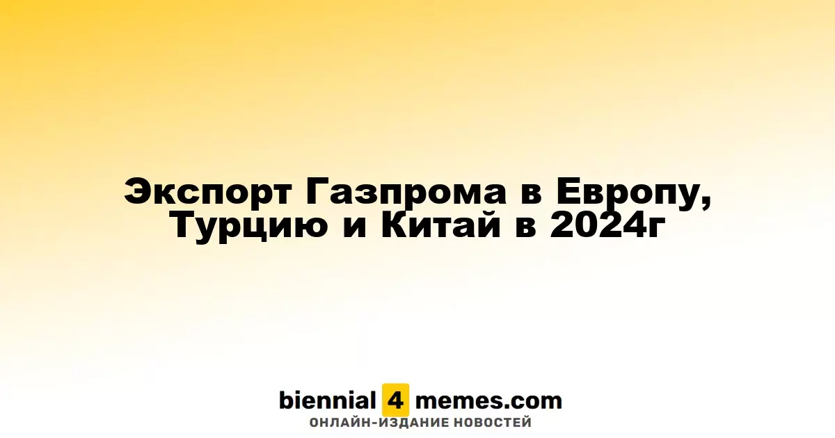 Экспорт Газпрома в Европу, Tурцию и Китай в 2024г