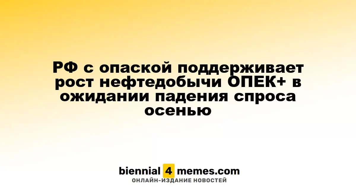 Россия cautiously backs OPEC+ production increase amid anticipated autumn demand drop