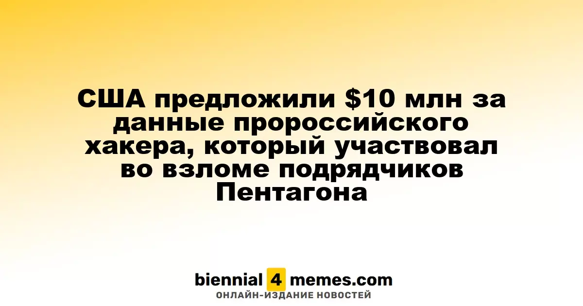 США готовы заплатить $10 млн за сведения о пророссийском хакере, причастном к атаке на подрядчиков Пентагона
