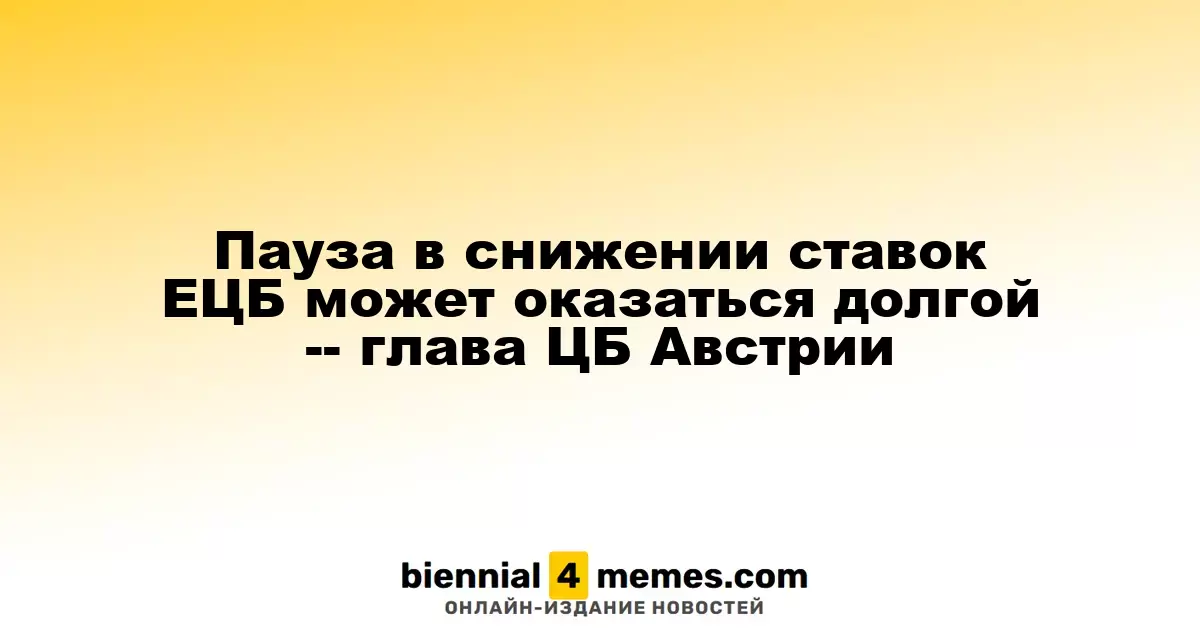 Длительная пауза в снижении ставок ЕЦБ возможна, - председатель ЦБ Австрии