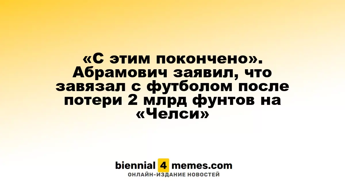 «Я завершаю с футболом» — Абрамович о своих планах после потери 2 миллиардов фунтов на «Челси»