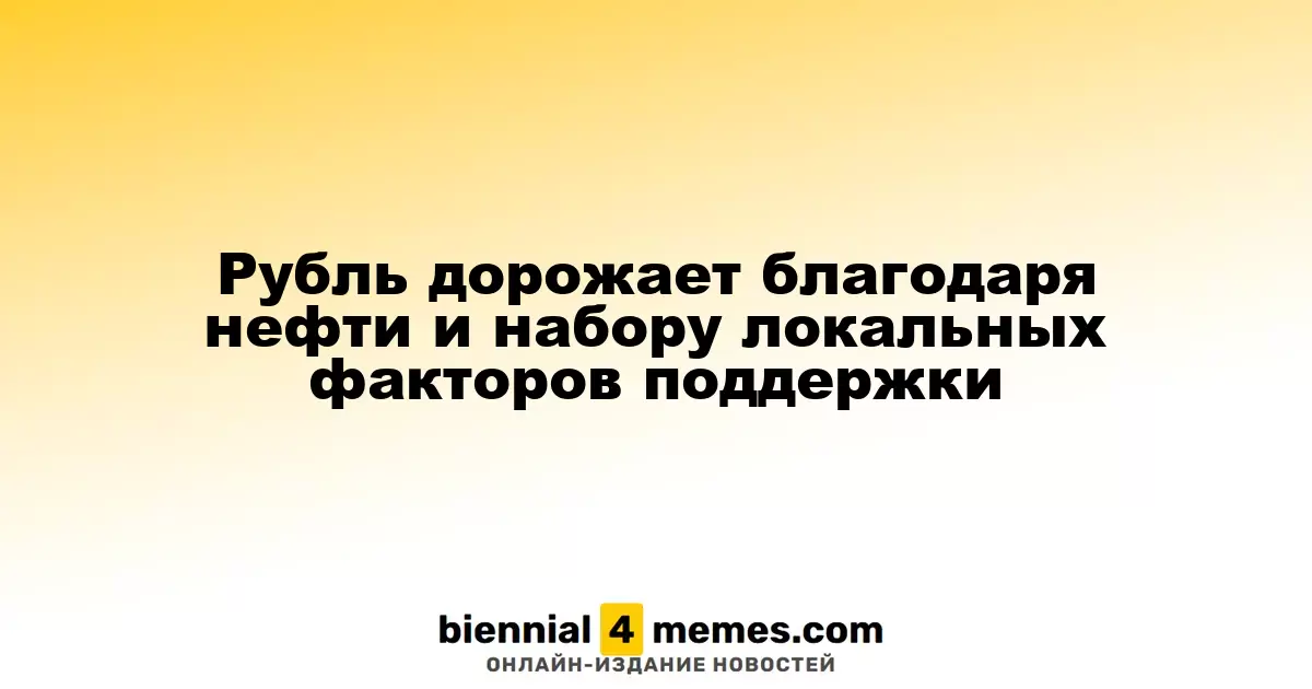 Рубль дорожает благодаря нефти и набору локальных факторов поддержки