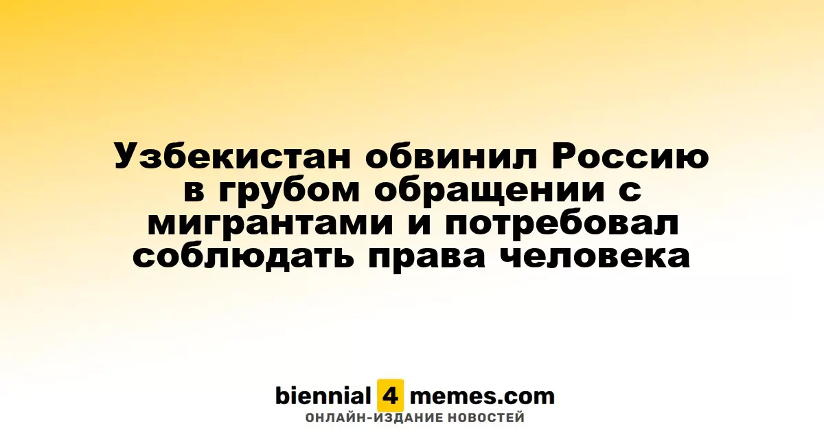 Узбекистан выразил недовольство по поводу обращения с мигрантами в России и потребовал защитить их права