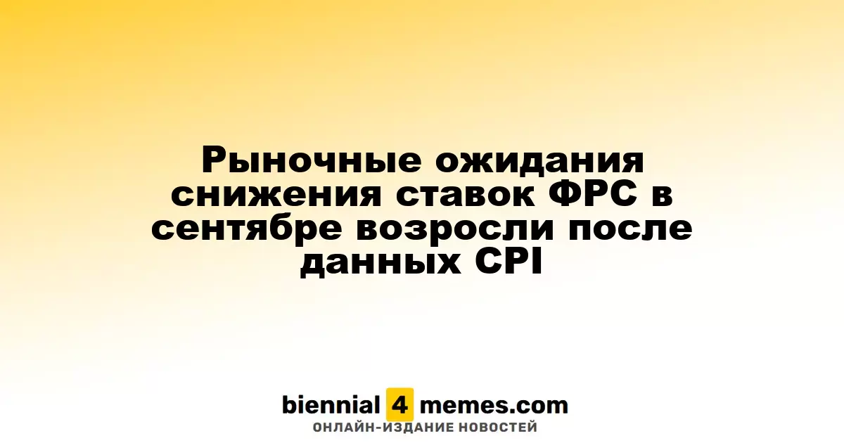 Ожидания снижения ставок ФРС в сентябре возросли после публикации данных по CPI