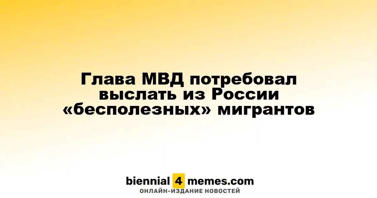 Министр внутренних дел потребовал депортации «бесполезных» мигрантов из России