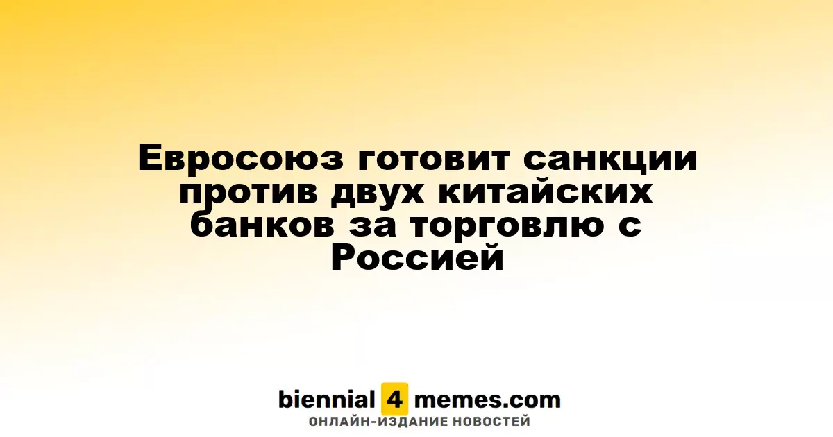 ЕС рассматривает введение санкций против двух китайских банков из-за торговли с Россией