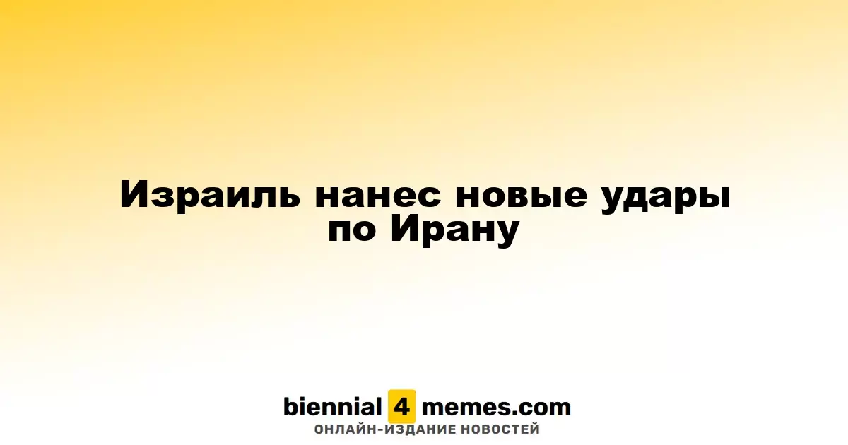 Израиль продолжает атаки на Иран