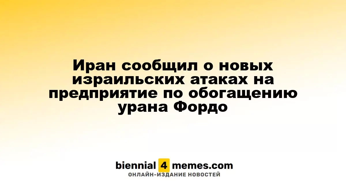 Иран уведомил о новых израильских ударах по урановому объекту Фордо