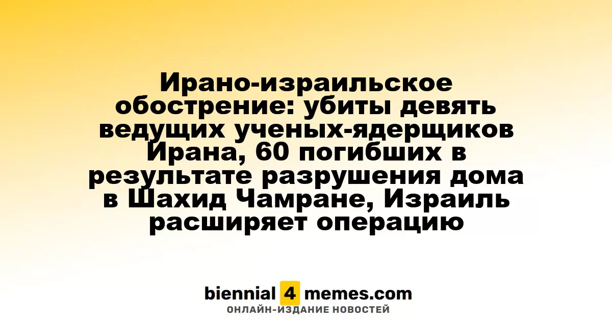 Эскалация конфликта между Ираном и Израилем: девять иранских ядерных экспертов убиты, 60 жертв в Шахид Чамране, Израиль усиливает свои действия