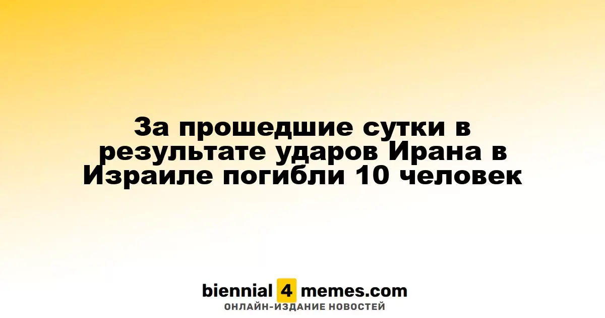 В результате атак Ирана на Израиль за сутки погибли 10 человек