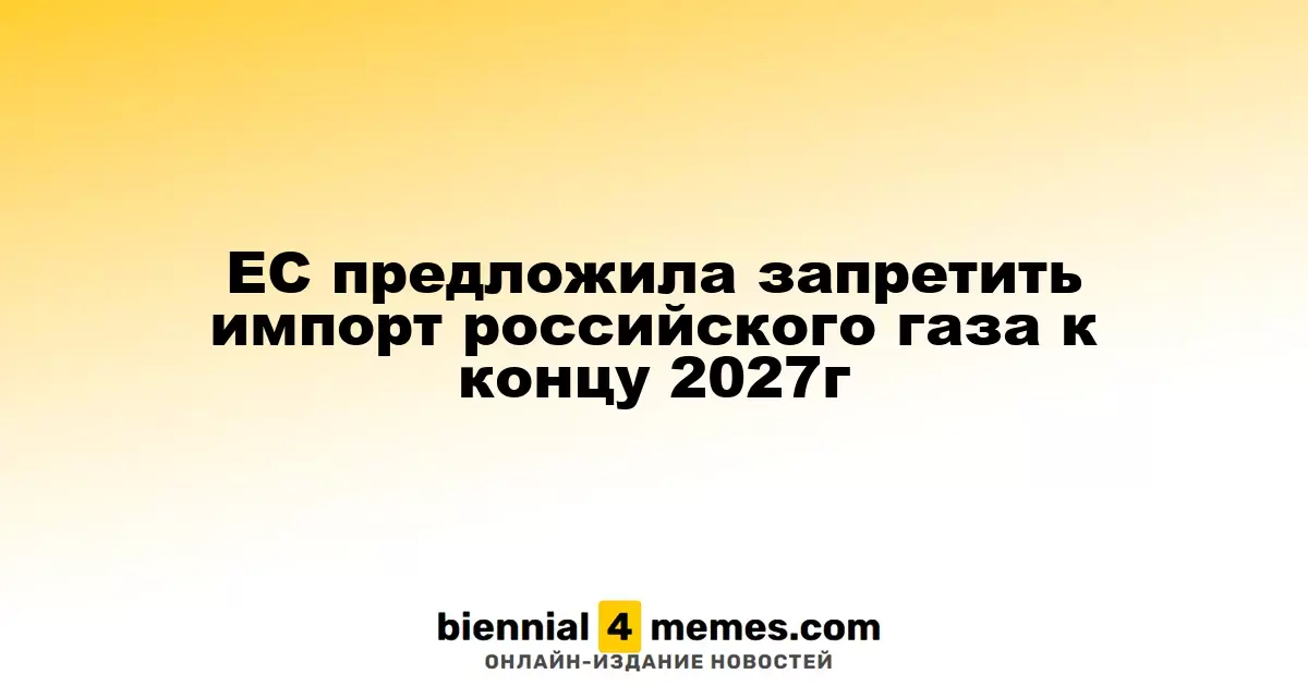 ЕС предложила запретить импорт российского газа к концу 2027г