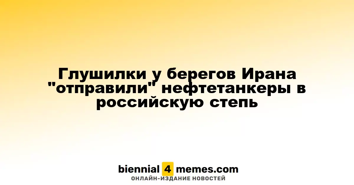 Глушилки у берегов Ирана "отправили" нефтетанкеры в российскую степь