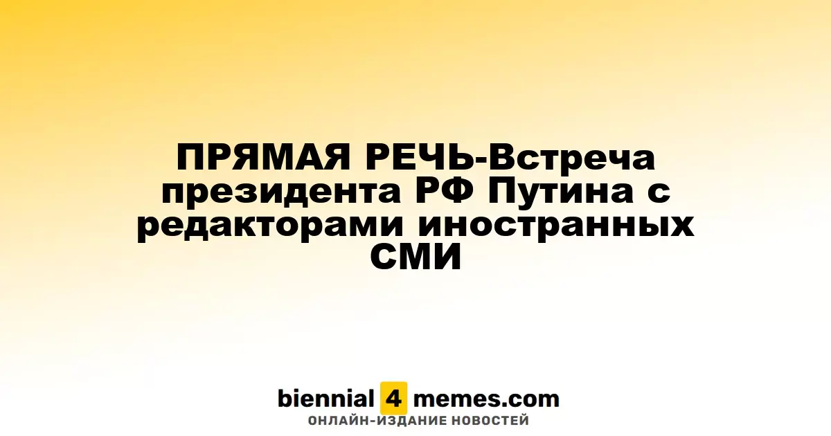 ПРЯМАЯ РЕЧЬ-Встреча президента РФ Путина с редакторами иностранных СМИ