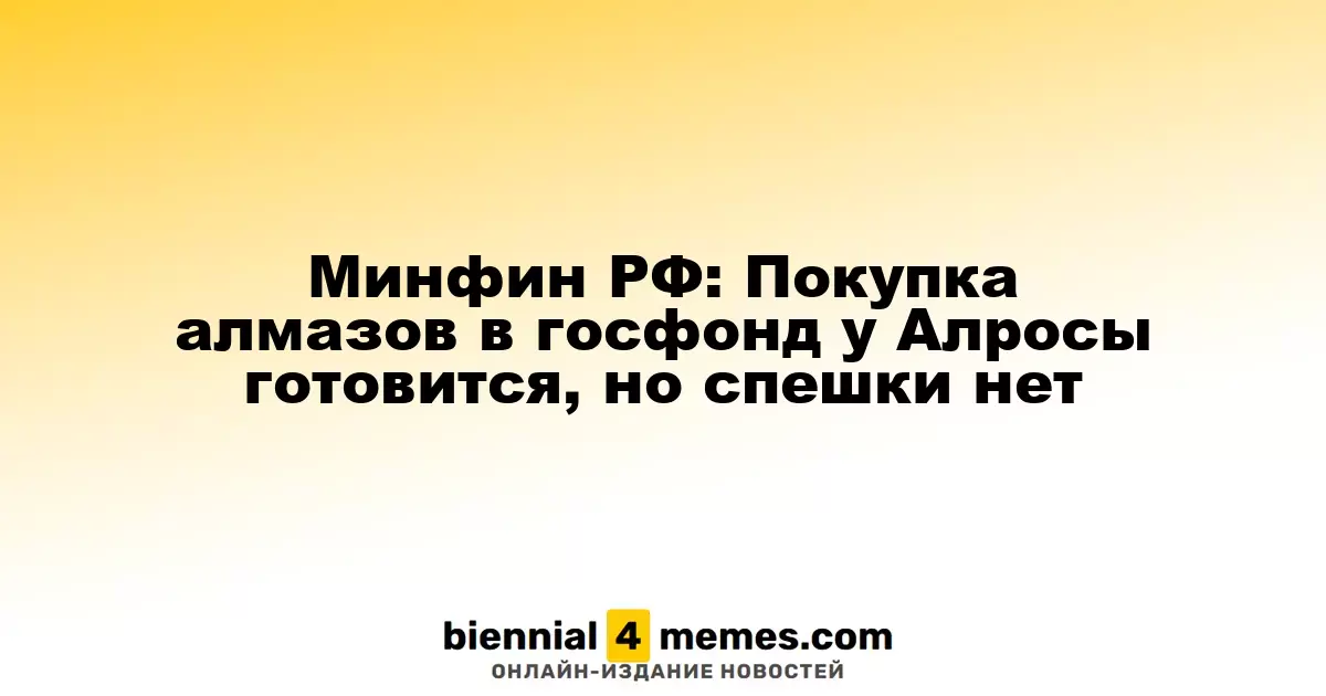 Минфин РФ: Покупка алмазов в госфонд у Алросы готовится, но спешки нет
