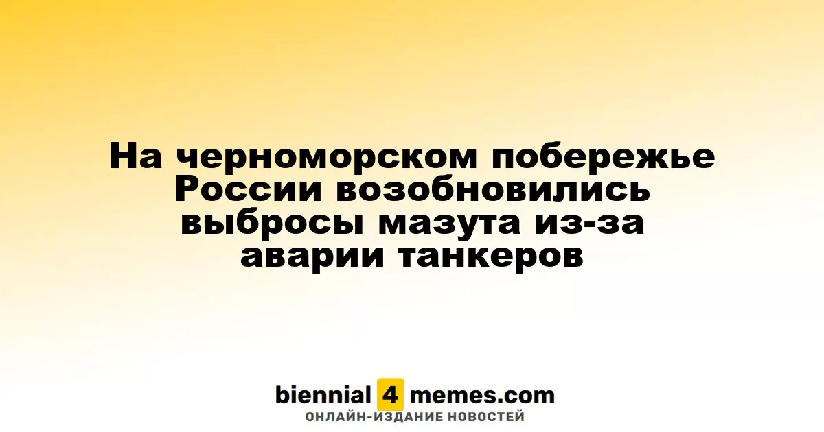 На черноморском побережье России возобновились выбросы мазута из-за аварии танкеров