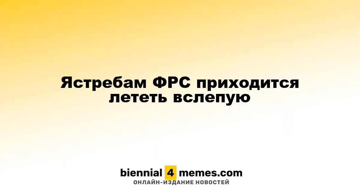Ястребам ФРС приходится лететь вслепую
